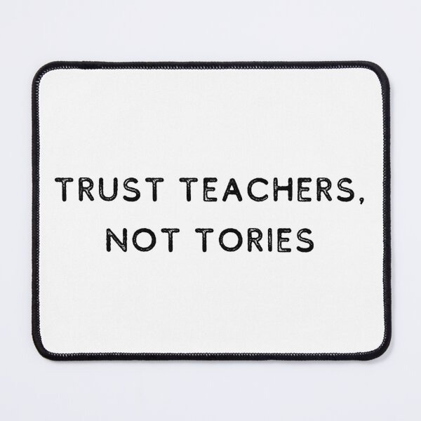 Item preview, Trust Teachers, Not Tories | Politics | UK | MP designed and sold by itsokaybyme.