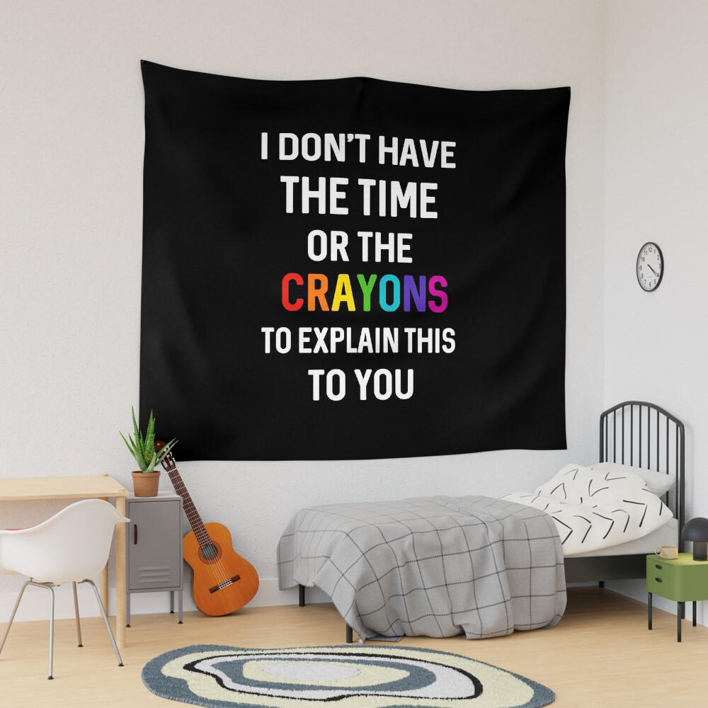 I dont have the time or the crayons to explain it to you - Funny - Funny  Sayings - Tapestry