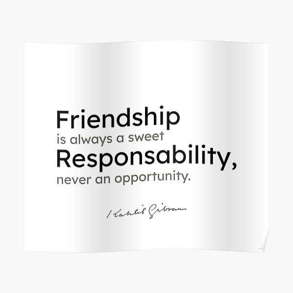 Kahlil Gibran quotes - Friendship is always a sweet responsibility... Poster