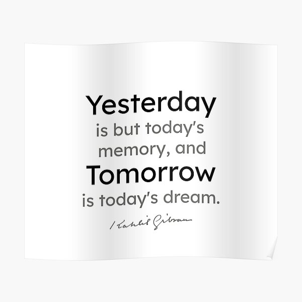 Kahlil Gibran quotes - Yesterday is but todays memory, and... Poster