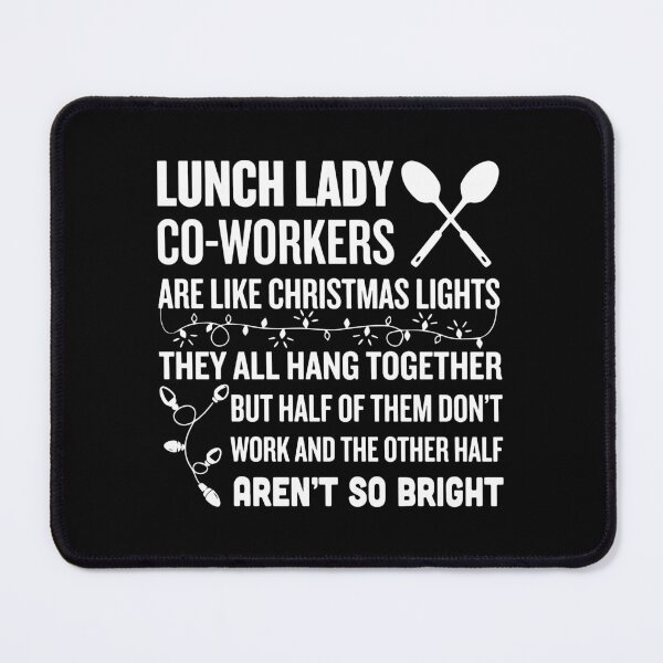 Item preview, lunch lady co-worker are like christmas lights they all hang together but half of them don't work and the othwe half aren't so bright chef designed and sold by TheCarrier.