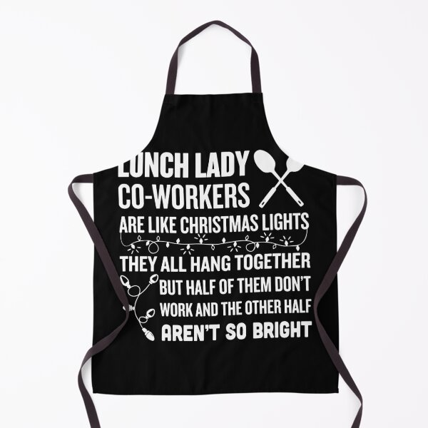 Item preview, lunch lady co-worker are like christmas lights they all hang together but half of them don't work and the othwe half aren't so bright chef designed and sold by TheCarrier.
