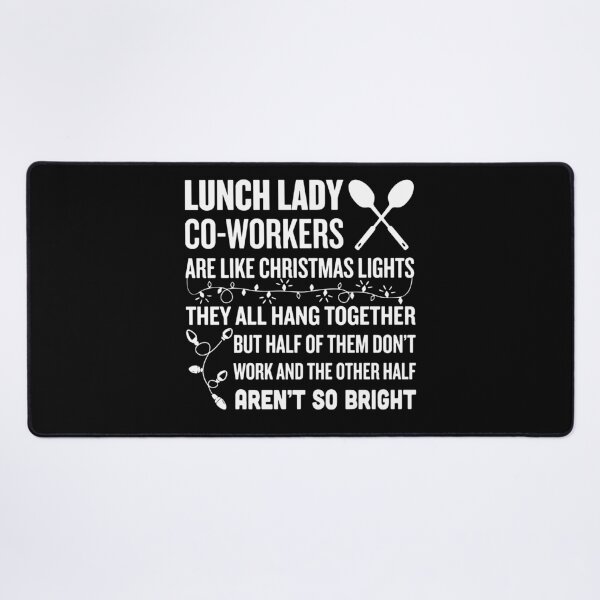 Item preview, lunch lady co-worker are like christmas lights they all hang together but half of them don't work and the othwe half aren't so bright chef designed and sold by TheCarrier.