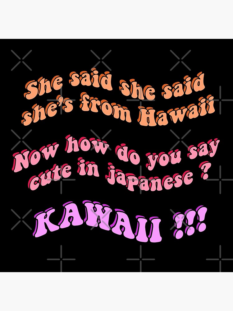 she-said-she-said-she-s-from-hawaii-now-how-to-say-cute-in-japanese