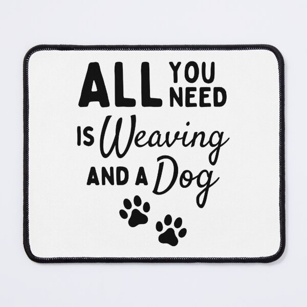 Item preview, All you need is weaving and a dog designed and sold by TheGreenGoat.