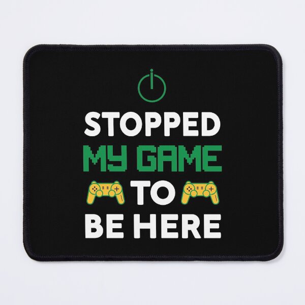 Item preview, I Stopped my Game to be Here Design designed and sold by TheMattDesigns.