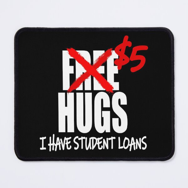 Item preview, Free Hugs, $5 Because I Have Student Loans Funny College Debt designed and sold by nanogarbanzo.