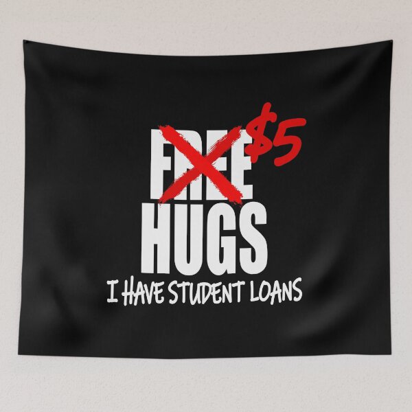 Item preview, Free Hugs, $5 Because I Have Student Loans Funny College Debt designed and sold by nanogarbanzo.
