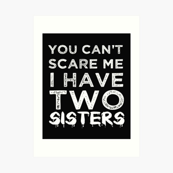 You Can't Scare Me, I Have Two Sisters Funny Party Gift You Can't Scare Me, I Have Two Sisters Funny Party Gift