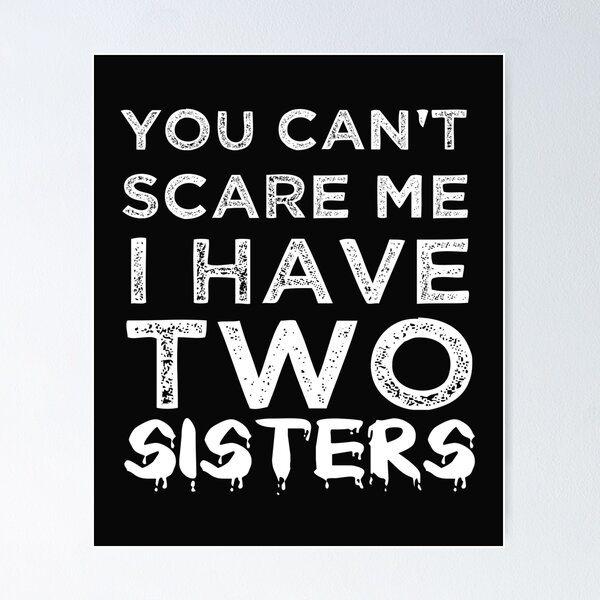 You Can't Scare Me, I Have Two Sisters Funny Party Gift You Can't Scare Me, I Have Two Sisters Funny Party Gift
