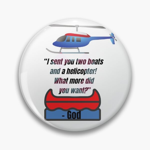 Item preview, "I sent you two boats and a helicopter! What more did you want?" - God designed and sold by CheekyGrace.