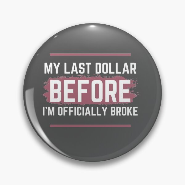 Item preview, My Last Dollar Before IM Officially Broke designed and sold by westenfield.