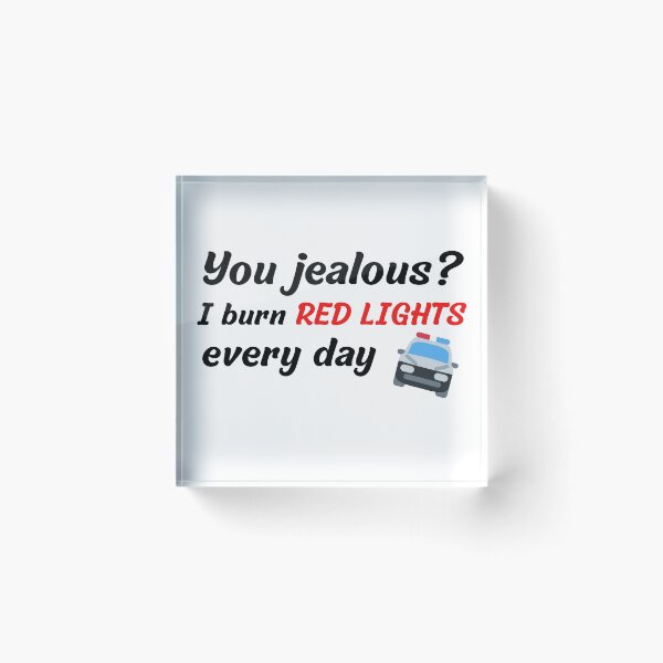Item preview, You jealous, I burn red lights every day, policeman designed and sold by Smileycreation.