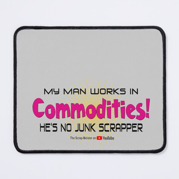Item preview, My Man Works in Commodities He's No Junk Scrapper designed and sold by scrap-meister.
