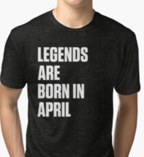 Legends Are Born In April Tri-blend T-Shirt