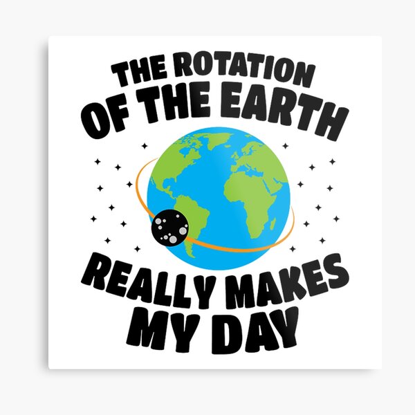 5 rotation of the earth day funny Metal Print