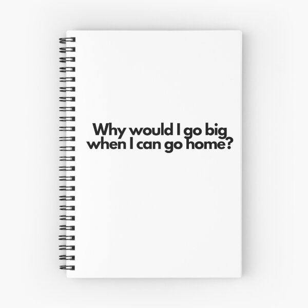 Item preview, Why Would I Go Big When I Can Go Home? designed and sold by NevilleNoFriend.