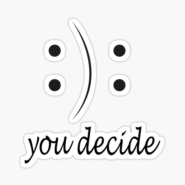 happy-or-sad-you-decide-sticker-for-sale-by-mahi369-redbubble