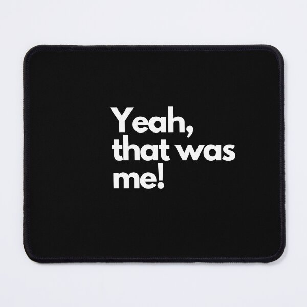 Item preview, Yeah, that was me! - white letters fun design a famos quote from a famous show designed and sold by Evartdesign.