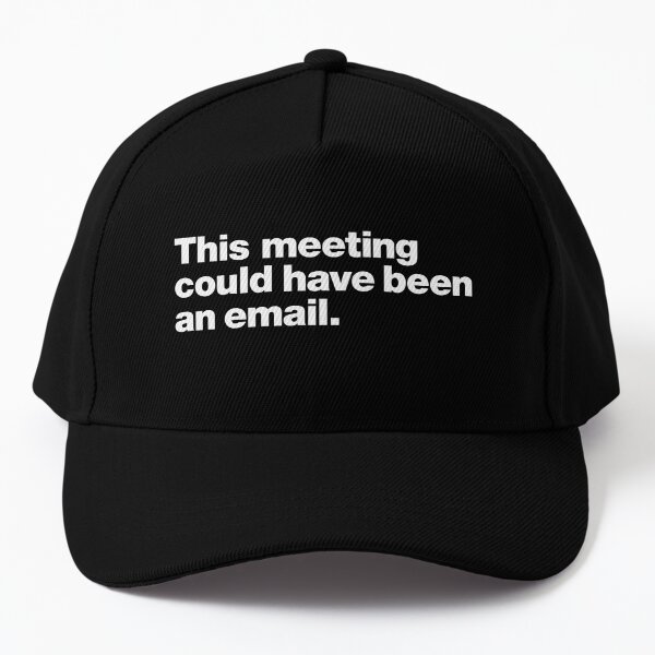 This meeting could have been an email. Baseball Cap