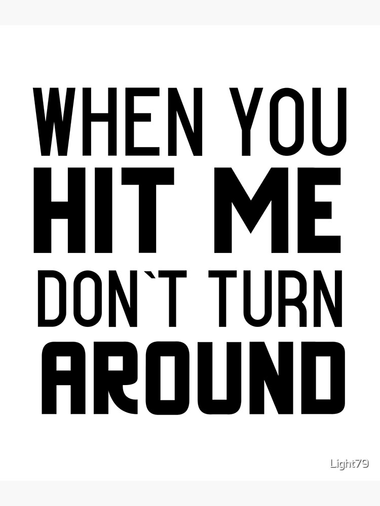 when-you-hit-me-dont-turn-around-poster-for-sale-by-light79-redbubble