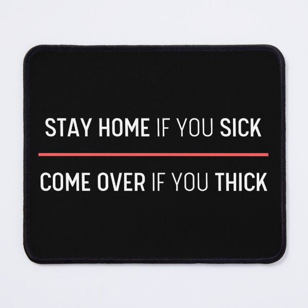 Item preview, Stay Home If You Sick, Come Over If You Thick designed and sold by itsokaybyme.