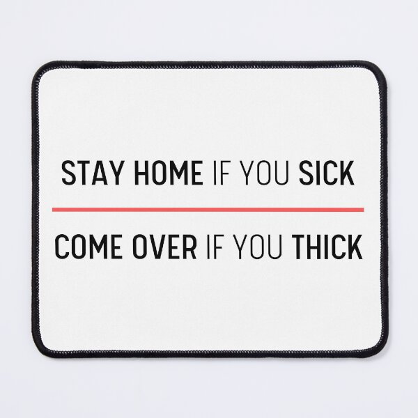 Item preview, Stay Home If You Sick, Come Over If You Thick designed and sold by itsokaybyme.