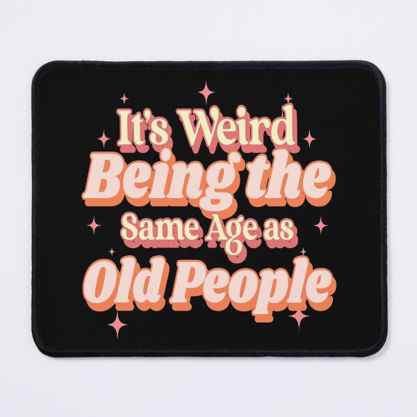 Item preview, It's Weird Being The Same Age As Old People Funny Design designed and sold by Paula Helit.