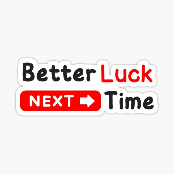 Better Luck Next Time" Sale by Redbubble