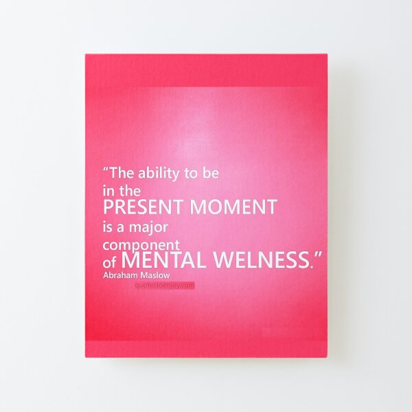 The ability to be in the present moment is a major component of mental wellness. Abraham Maslow Canvas Mounted Print