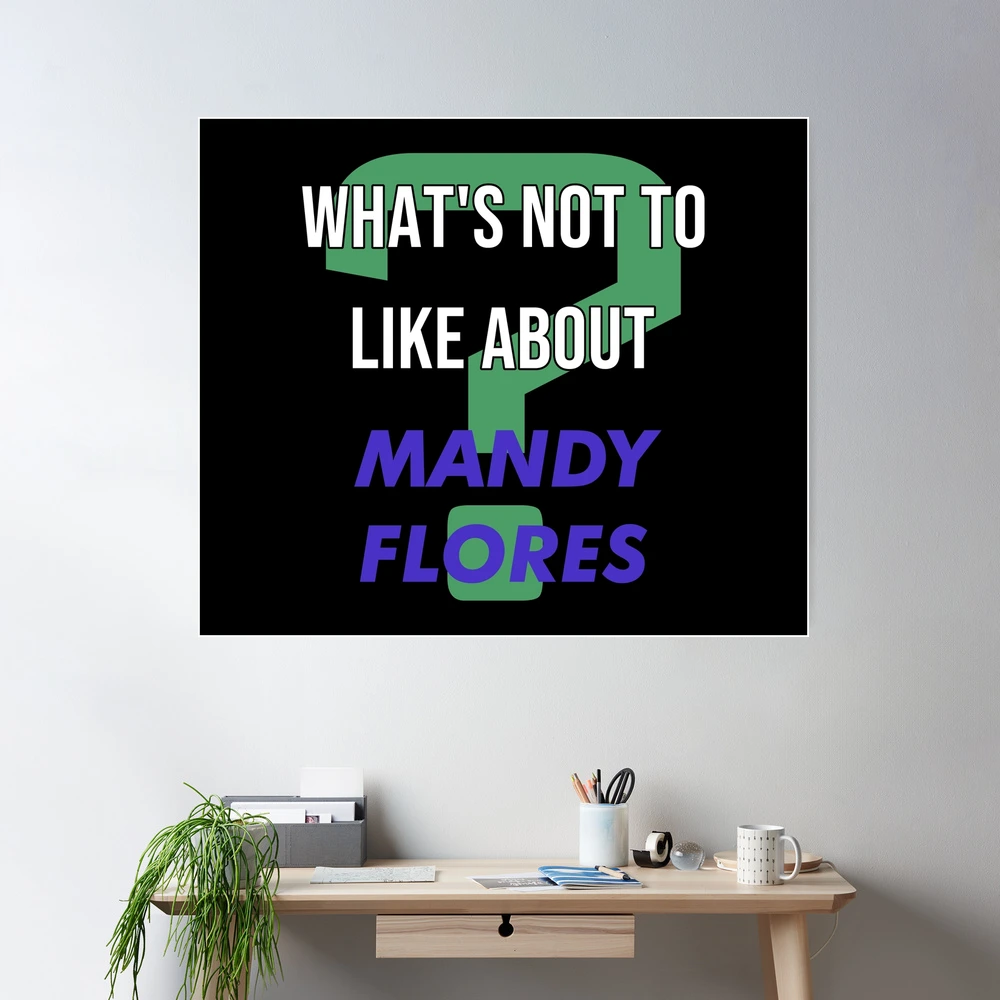 Whats not to like about - Mandy Flores Poster