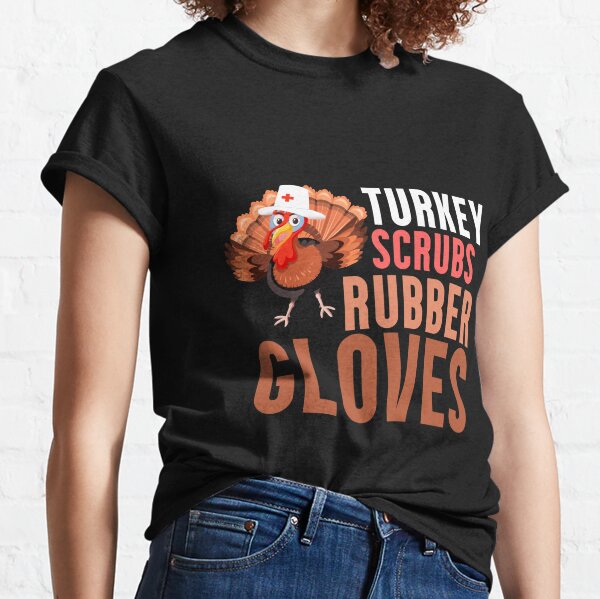 Turkey Scrubs Rubber Gloves - Funny Turkey Nurse Thanksgiving Classic T-Shirt