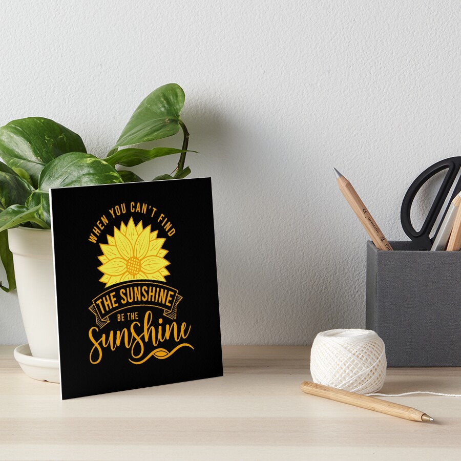 When You Cant Find The Sunshine Be The Sunshine Motivational