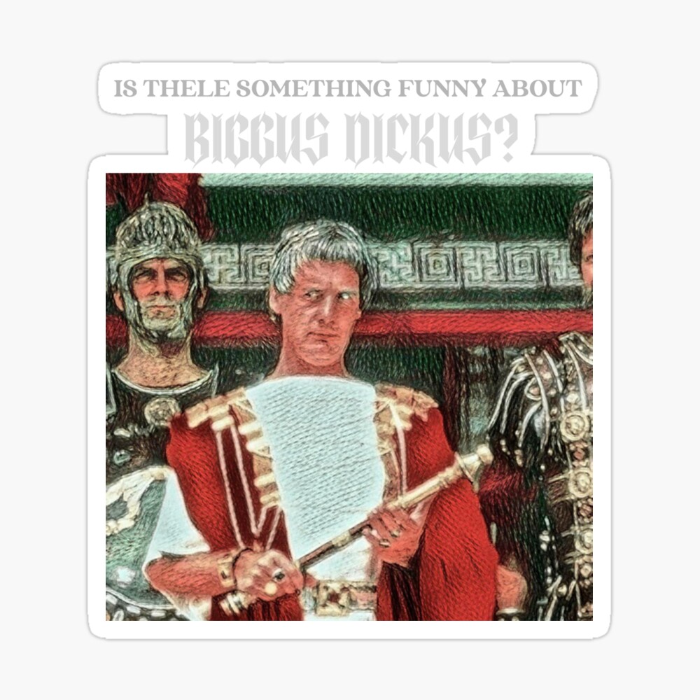 Is there funny about Biggus Dickus?