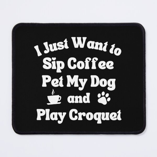 Item preview, Sip coffee, pet my dog and play croquet designed and sold by TheGreenGoat.