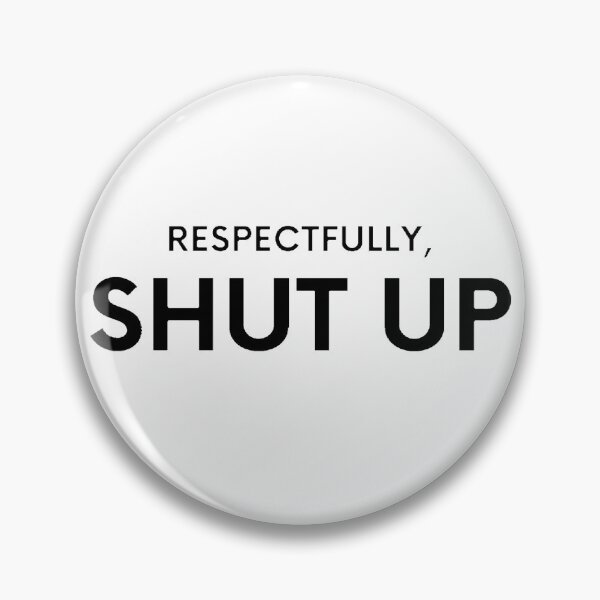 Item preview, Respectfully Shut Up designed and sold by Creatoe.