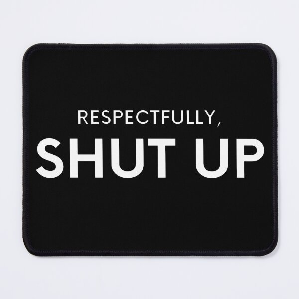 Item preview, Respectfully Shut Up designed and sold by Creatoe.