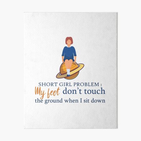 short girl problem : my feet don't touch the ground when i sit down Art Board Print