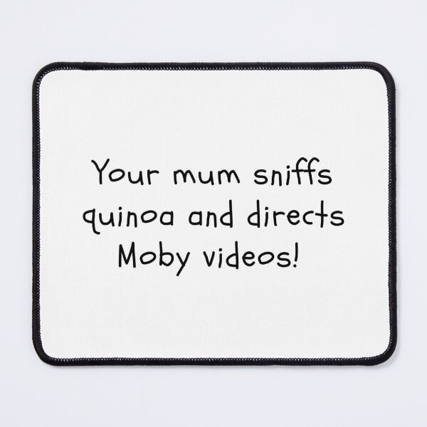 Item preview, Your mum sniffs quinoa and directs Moby videos! designed and sold by clivesandles.