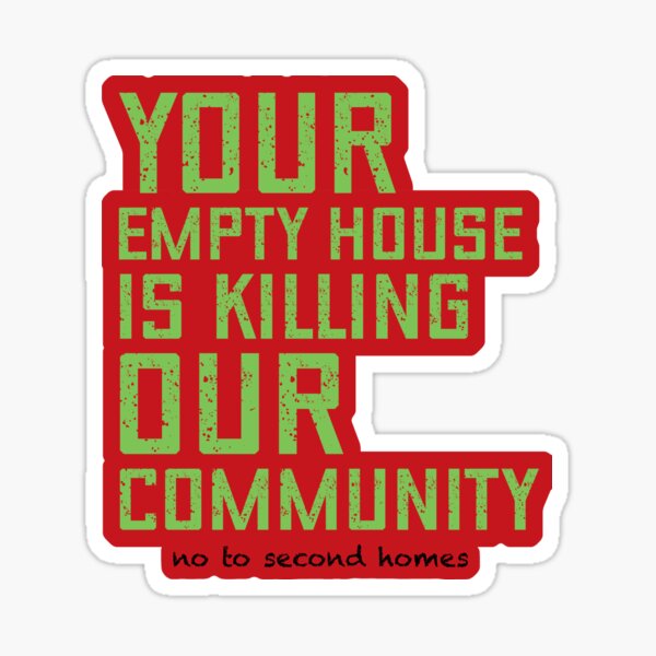 Your Empty House Is Killing Our Community, No To Second Homes Sticker