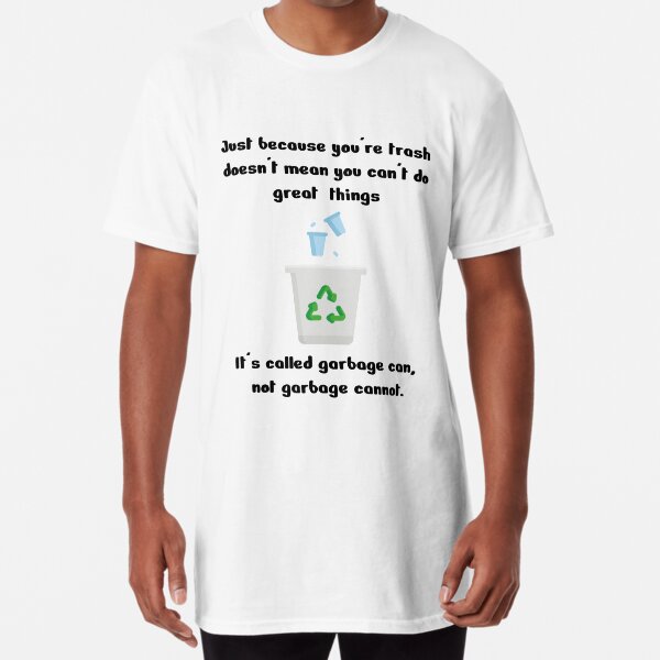 Just because you're trash doesn't mean Long T-Shirt