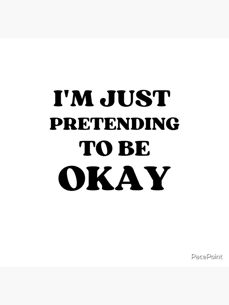 PRETENDING TO BE OKAY QUOTES –