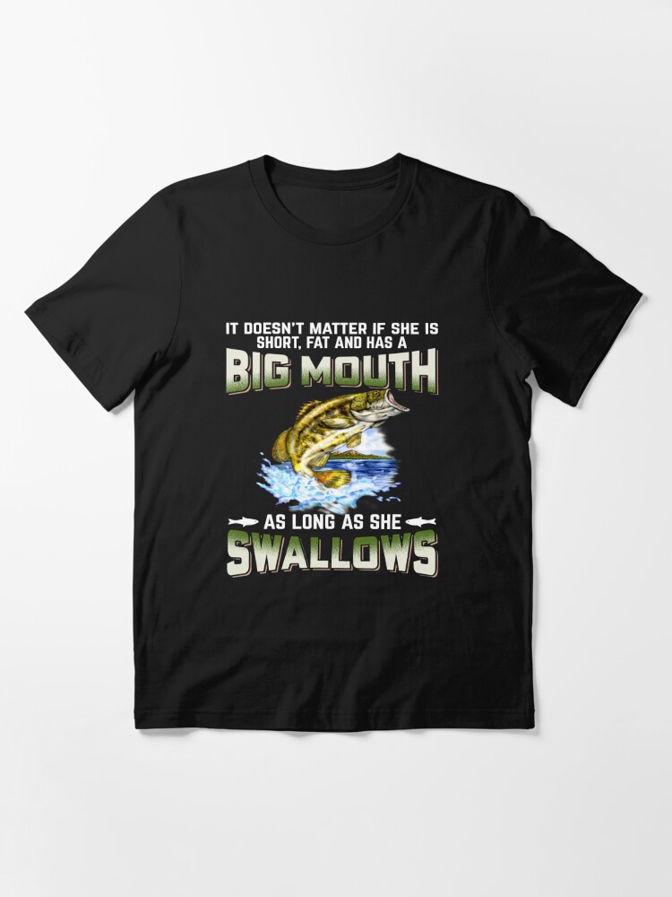 Bass Fisherman Doesn't Matter If She Is Fat Has Big Mouth Essential T-Shirt  for Sale by fantasticdesign