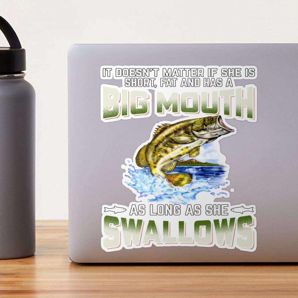 Bass Fisherman Doesn't Matter If She Is Fat Has Big Mouth Sticker for Sale  by fantasticdesign