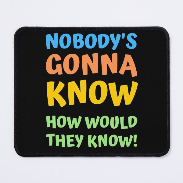 Item preview, Nobody's Gonna Know How Would They Know Trending Meme designed and sold by appareltolove.