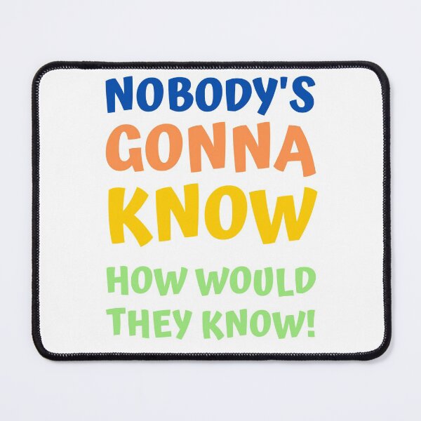 Item preview, Nobody's Gonna Know How Would They Know Trending Meme designed and sold by appareltolove.