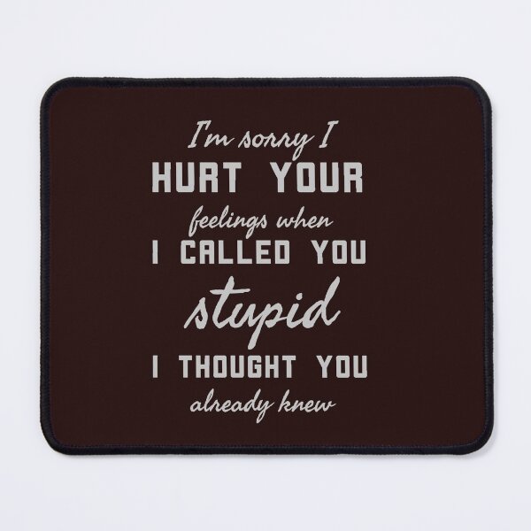 Item preview, I'm Sorry I Hurt Your Feelings When I Called You Stupid designed and sold by Creativevillia.
