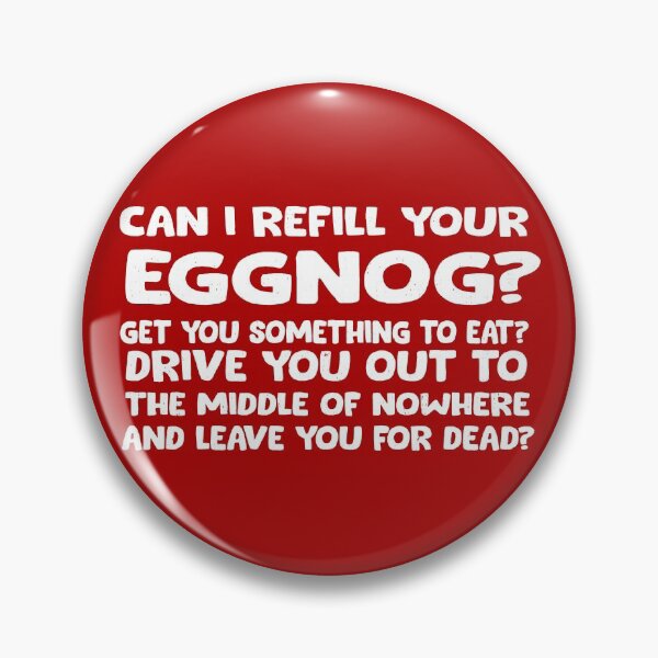 Item preview, Can I refill your eggnog? Get you something to eat? Drive you out to the middle of nowhere and leave you for dead? designed and sold by Primotees.