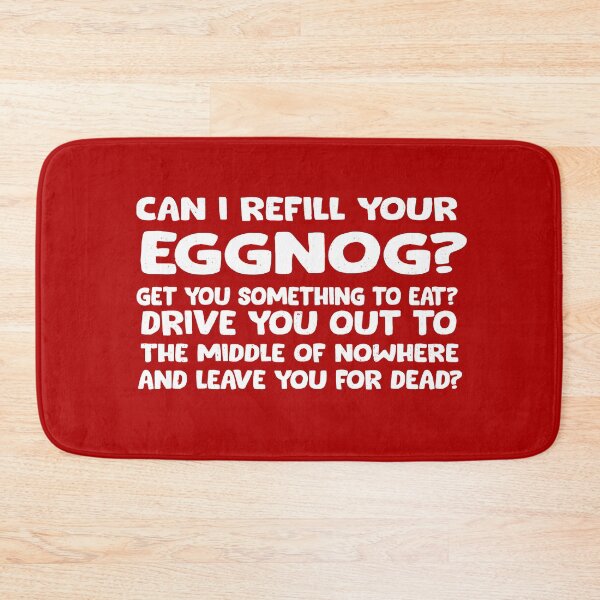Item preview, Can I refill your eggnog? Get you something to eat? Drive you out to the middle of nowhere and leave you for dead? designed and sold by Primotees.