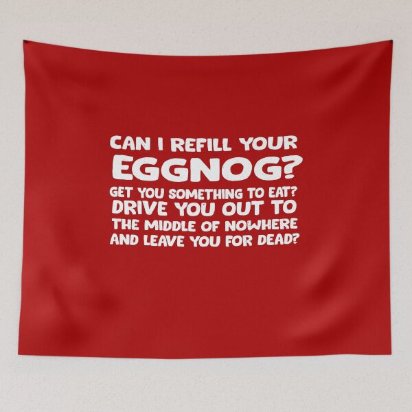 Item preview, Can I refill your eggnog? Get you something to eat? Drive you out to the middle of nowhere and leave you for dead? designed and sold by Primotees.